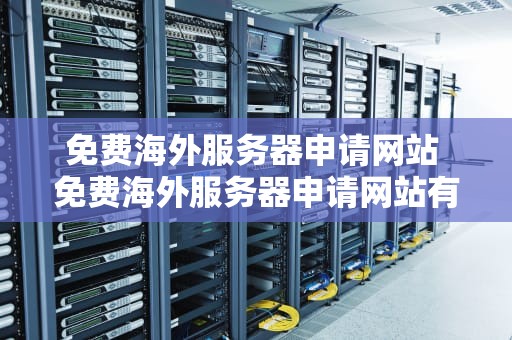 免费海外服务器申请网站 免费海外服务器申请网站有哪些