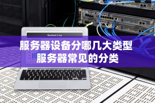 服务器设备分哪几大类型 服务器常见的分类