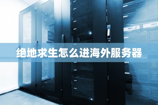 绝地求生怎么进海外服务器