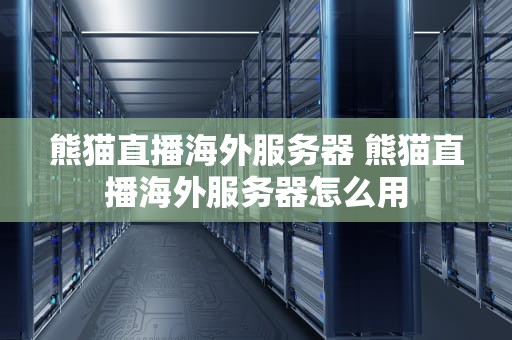 熊猫直播海外服务器 熊猫直播海外服务器怎么用