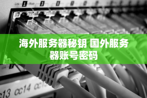 海外服务器秘钥 国外服务器账号密码