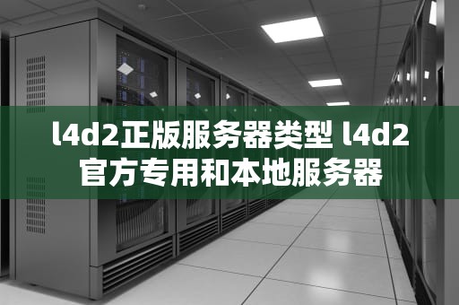 l4d2正版服务器类型 l4d2官方专用和本地服务器