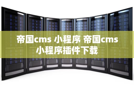 帝国cms 小程序 帝国cms小程序插件下载
