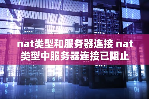 nat类型和服务器连接 nat类型中服务器连接已阻止