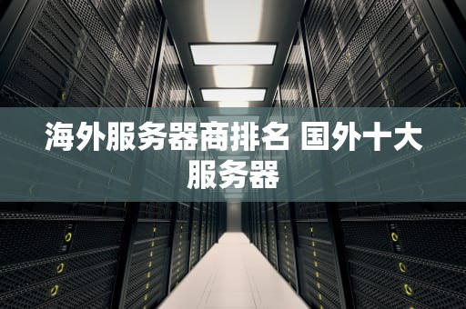 海外服务器商排名 国外十大服务器