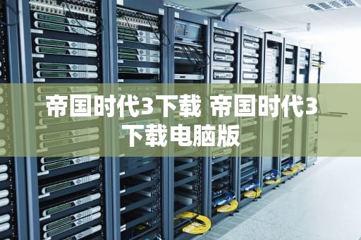 帝国时代3下载 帝国时代3下载电脑版