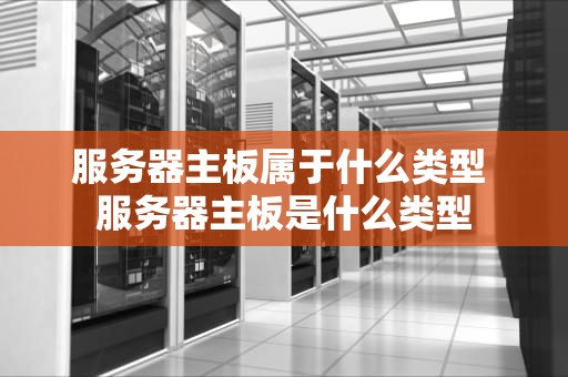 服务器主板属于什么类型 服务器主板是什么类型