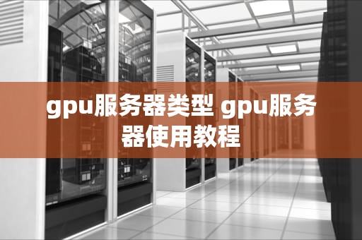 gpu服务器类型 gpu服务器使用教程
