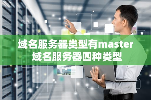域名服务器类型有master 域名服务器四种类型