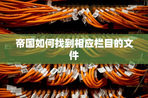 帝国如何找到相应栏目的文件