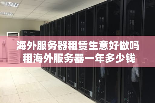 海外服务器租赁生意好做吗 租海外服务器一年多少钱