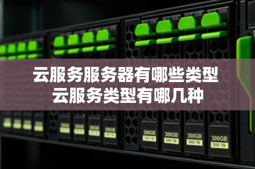 云服务服务器有哪些类型 云服务类型有哪几种