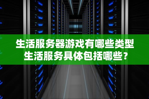 生活服务器游戏有哪些类型 生活服务具体包括哪些？