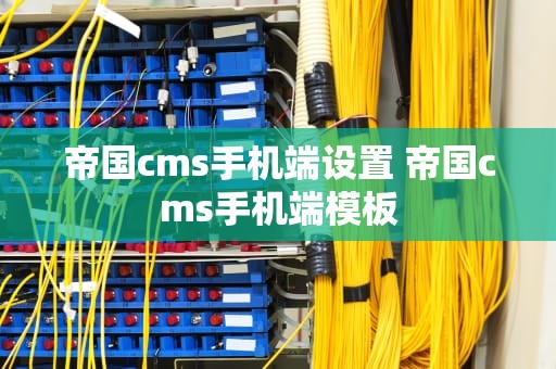 帝国cms手机端设置 帝国cms手机端模板