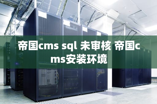帝国cms sql 未审核 帝国cms安装环境