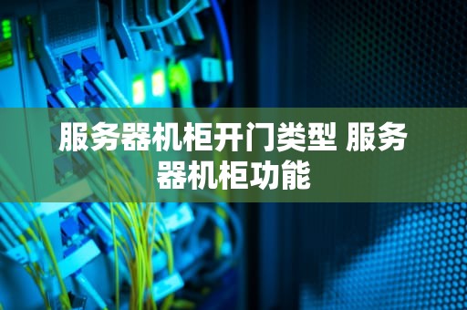 服务器机柜开门类型 服务器机柜功能