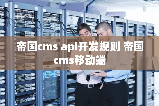 帝国cms api开发规则 帝国cms移动端