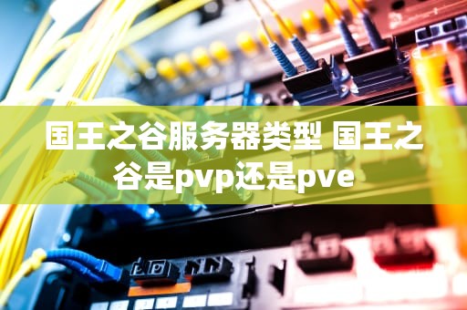 国王之谷服务器类型 国王之谷是pvp还是pve