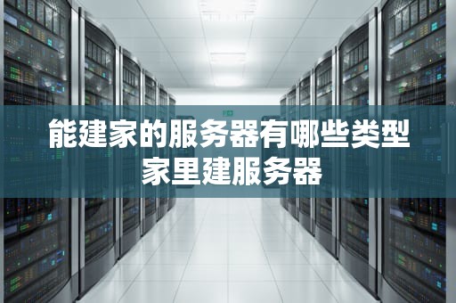 能建家的服务器有哪些类型 家里建服务器