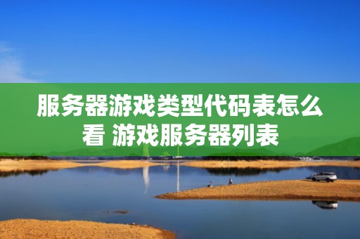 服务器游戏类型代码表怎么看 游戏服务器列表