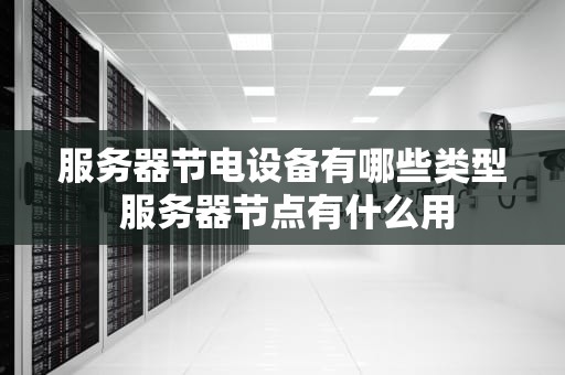 服务器节电设备有哪些类型 服务器节点有什么用