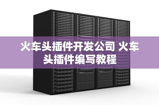 火车头插件开发公司 火车头插件编写教程