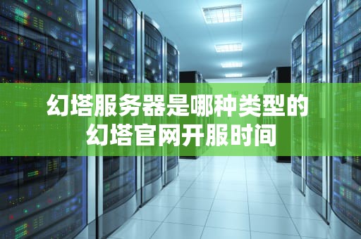 幻塔服务器是哪种类型的 幻塔官网开服时间
