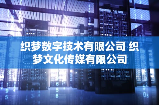 织梦数字技术有限公司 织梦文化传媒有限公司