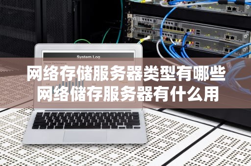 网络存储服务器类型有哪些 网络储存服务器有什么用