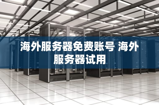 海外服务器免费账号 海外服务器试用