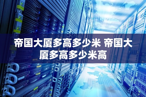 帝国大厦多高多少米 帝国大厦多高多少米高
