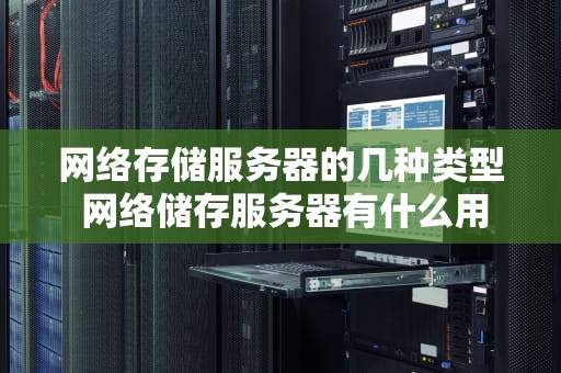 网络存储服务器的几种类型 网络储存服务器有什么用