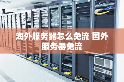海外服务器怎么免流 国外服务器免流