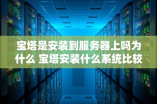 宝塔是安装到服务器上吗为什么 宝塔安装什么系统比较好