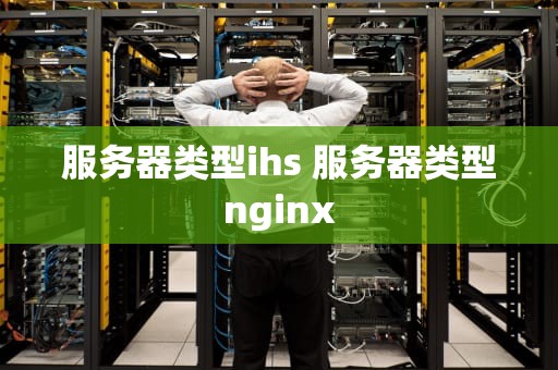 服务器类型ihs 服务器类型nginx