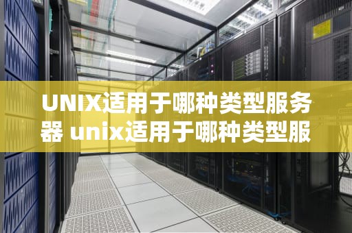 UNIX适用于哪种类型服务器 unix适用于哪种类型服务器端