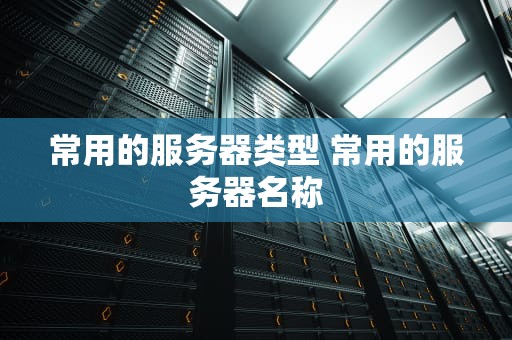 常用的服务器类型 常用的服务器名称