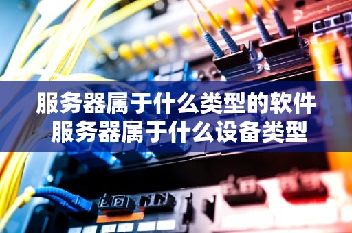 服务器属于什么类型的软件 服务器属于什么设备类型