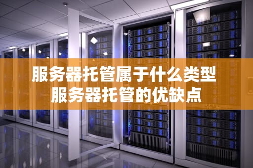 服务器托管属于什么类型 服务器托管的优缺点