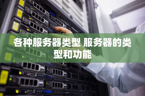 各种服务器类型 服务器的类型和功能