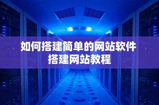 如何搭建简单的网站软件 搭建网站教程