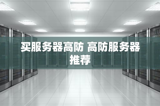 买服务器高防 高防服务器推荐