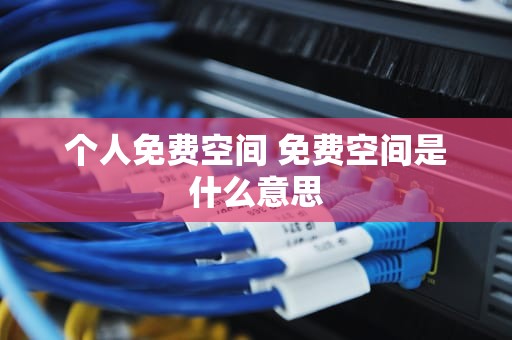个人免费空间 免费空间是什么意思