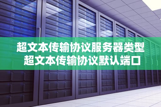 超文本传输协议服务器类型 超文本传输协议默认端口