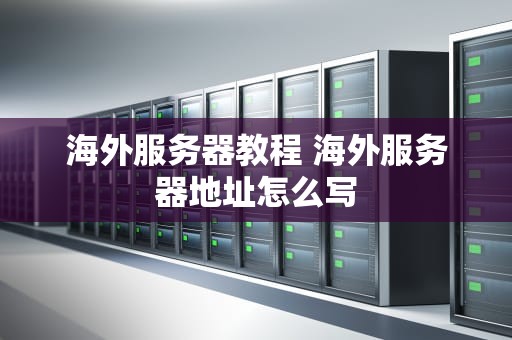 海外服务器教程 海外服务器地址怎么写
