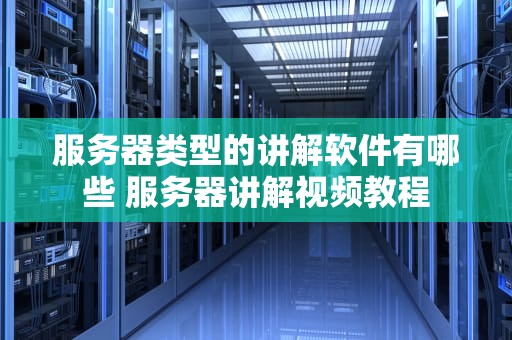 服务器类型的讲解软件有哪些 服务器讲解视频教程