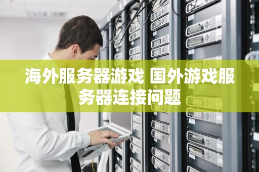 海外服务器游戏 国外游戏服务器连接问题