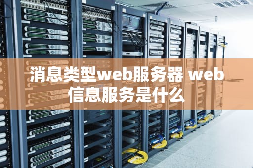 消息类型web服务器 web信息服务是什么