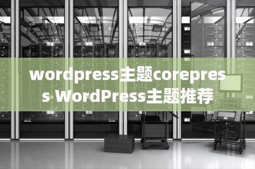 wordpress主题corepress WordPress主题推荐