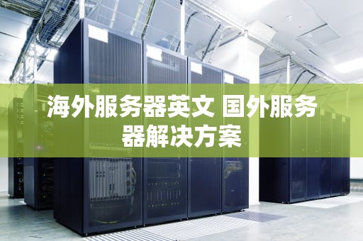 海外服务器英文 国外服务器解决方案